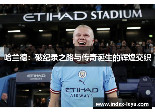 哈兰德：破纪录之路与传奇诞生的辉煌交织