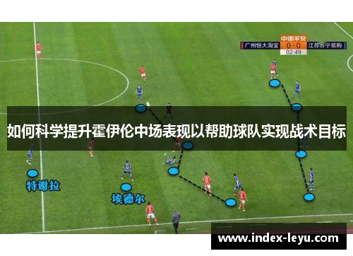 如何科学提升霍伊伦中场表现以帮助球队实现战术目标