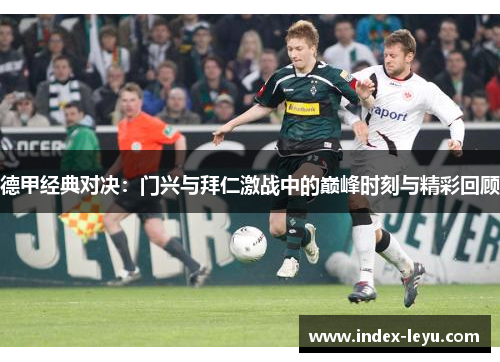 德甲经典对决：门兴与拜仁激战中的巅峰时刻与精彩回顾