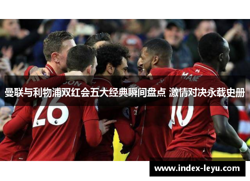 曼联与利物浦双红会五大经典瞬间盘点 激情对决永载史册