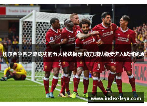 切尔西争四之路成功的五大秘诀揭示 助力球队稳步进入欧洲赛场