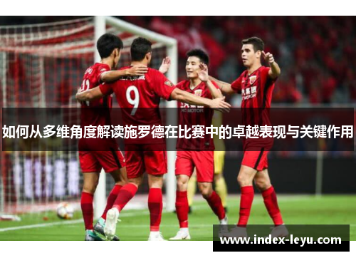如何从多维角度解读施罗德在比赛中的卓越表现与关键作用 如何从多维角度解读施罗德在比赛中的卓越表现与关键作用
