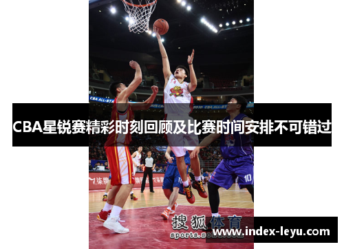 CBA星锐赛精彩时刻回顾及比赛时间安排不可错过