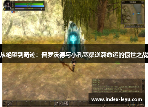 从绝望到奇迹:普罗沃德与小孔塞桑逆袭命运的惊世之战 从绝望到奇迹:普罗沃德与小孔塞桑逆袭命运的惊世之战