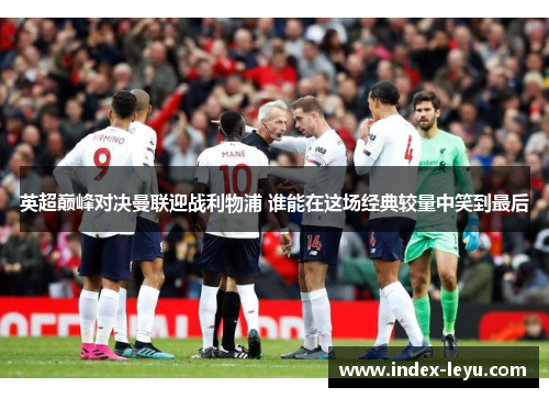 英超巅峰对决曼联迎战利物浦 谁能在这场经典较量中笑到最后 英超巅峰对决曼联迎战利物浦 谁能在这场经典较量中笑到最后