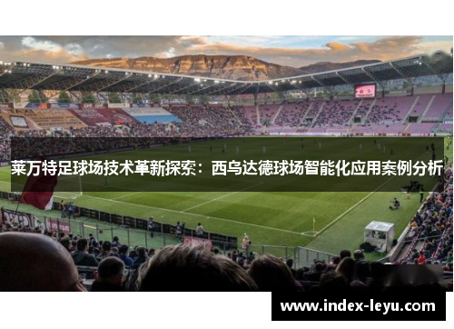 莱万特足球场技术革新探索：西乌达德球场智能化应用案例分析