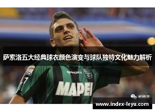 萨索洛五大经典球衣颜色演变与球队独特文化魅力解析
