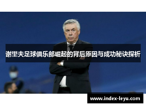 谢里夫足球俱乐部崛起的背后原因与成功秘诀探析