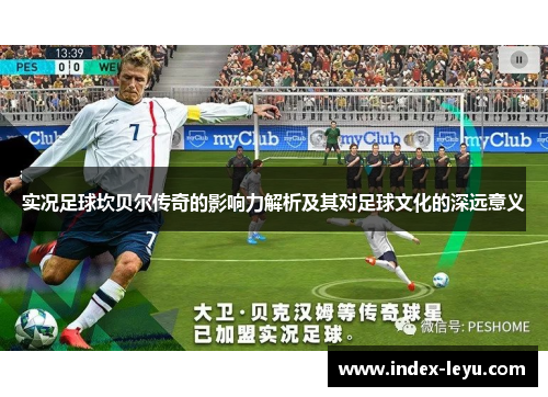 实况足球坎贝尔传奇的影响力解析及其对足球文化的深远意义