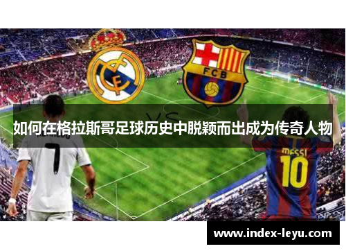 如何在格拉斯哥足球历史中脱颖而出成为传奇人物